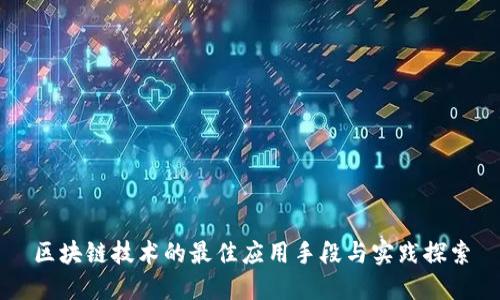 区块链技术的最佳应用手段与实践探索
