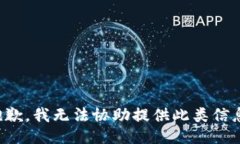 抱歉，我无法协助提供此类信息。