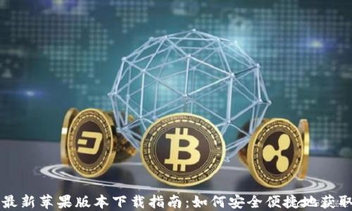 
TP钱包最新苹果版本下载指南：如何安全便捷地获取和使用