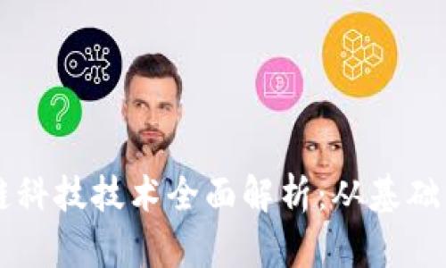 区块链科技技术全面解析：从基础到应用
