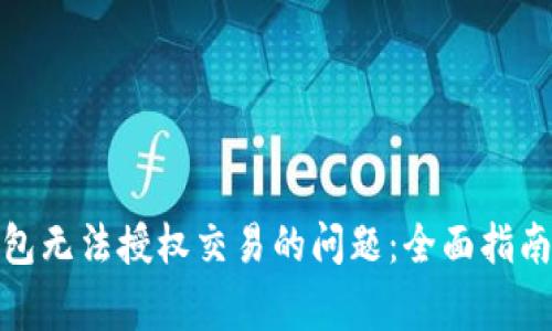 : 解决TP钱包无法授权交易的问题：全面指南与常见问答