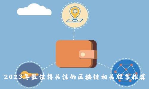 2023年最值得关注的区块链相关股票推荐