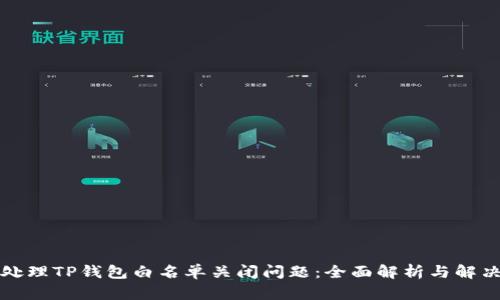 如何处理TP钱包白名单关闭问题：全面解析与解决方案