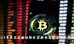 2023年最佳区块链服务器提供商推荐及选择指南