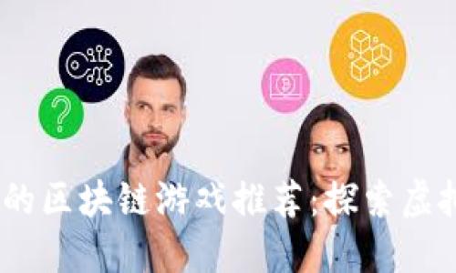 2023年好玩的区块链游戏推荐：探索虚拟世界的乐趣