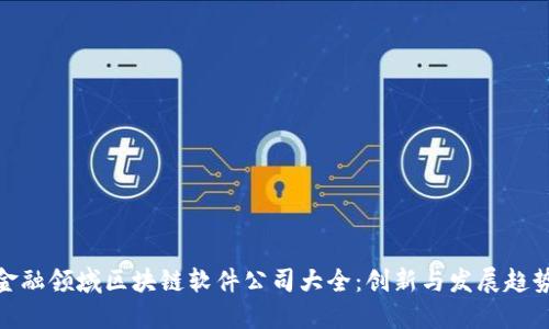 金融领域区块链软件公司大全：创新与发展趋势