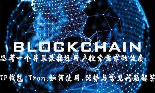 思考一个并且最接近用户搜索需求的优质

TP钱包 Tron：如何使用、优势与常见问题解答