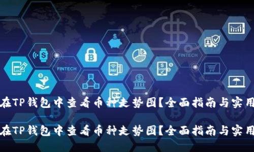 如何在TP钱包中查看币种走势图？全面指南与实用技巧

如何在TP钱包中查看币种走势图？全面指南与实用技巧