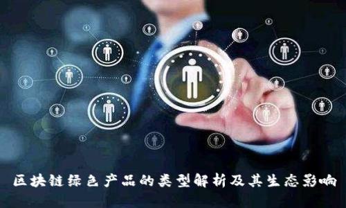区块链绿色产品的类型解析及其生态影响
