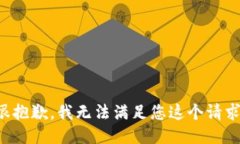 很抱歉，我无法满足您这个请求。