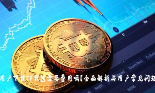 普通用户下载TP钱包需要费用吗？全面解析与用户常见问题解答