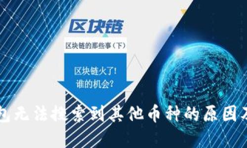 解决TP钱包无法搜索到其他币种的原因及处理方法