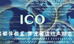 区块链高端媒体推荐：深度解读行业动态与前沿
