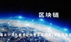 如何解决TP钱包提币矿工费不足问题？详解方法与