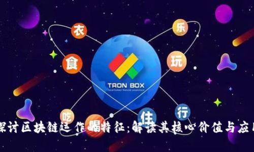 深入探讨区块链运作的特征：解读其核心价值与应用前景