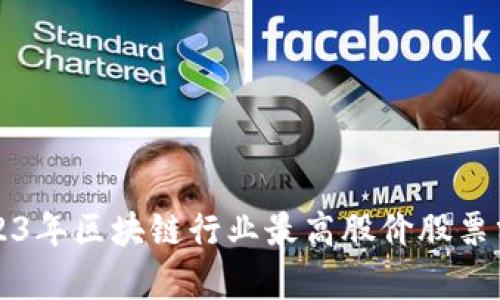 2023年区块链行业最高股价股票分析