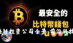 2023年北京区块链投资公司全景：前沿科技推动的