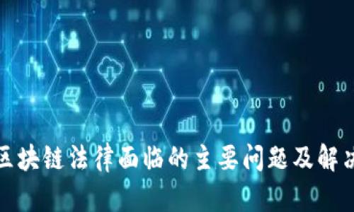 探讨区块链法律面临的主要问题及解决方案