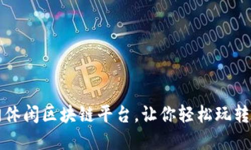 十大热门休闲区块链平台，让你轻松玩转数字娱乐