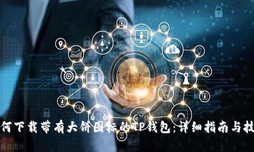 如何下载带有大饼图标的TP钱包：详细指南与技巧