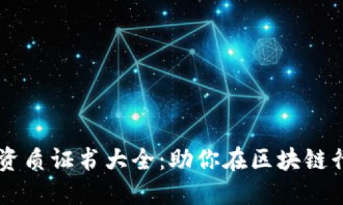 区块链开发资质证书大全：助你在区块链行业脱颖而出