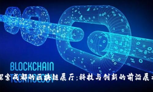 探索成都的区块链展厅：科技与创新的前沿展示